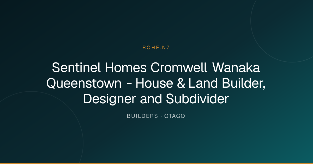 Sentinel Homes Cromwell Wanaka Queenstown - House & Land Builder, Designer and Subdivider